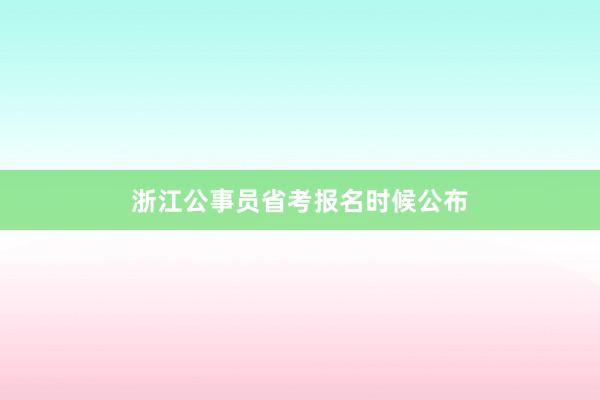 浙江公事员省考报名时候公布