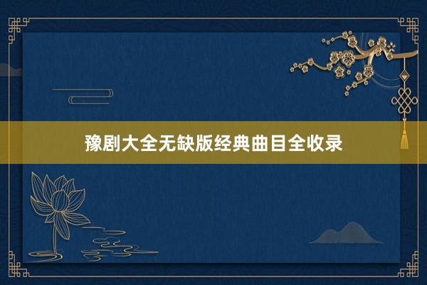 豫剧大全无缺版经典曲目全收录
